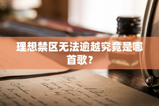 理想禁区无法逾越究竟是哪首歌？